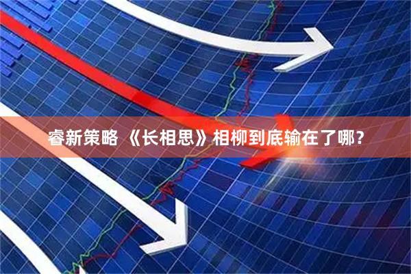 睿新策略 《长相思》相柳到底输在了哪？